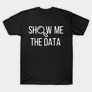 Show Me The Data, Statistics, Computer Science T-Shirt